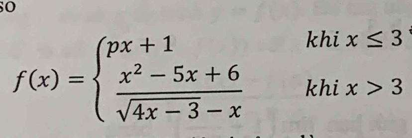 so
f(x)=beginarrayl px+1 frac x^2-5x+6sqrt(4x-3)-xendarray.  
khi x≤ 3
khi x>3