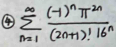 ④ sumlimits _(n=1)^(∈fty)frac (-1)^nπ^(2n)(2n+1)!16^n