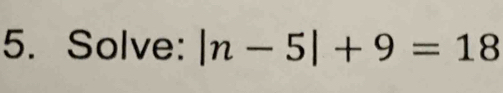 Solve: |n-5|+9=18