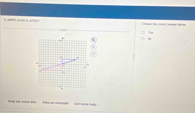 ls △ MNO similar to △ PQO 2 Choose the correct answer below
Yes
No
Help me solve this View an example Get more help -