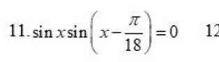 sin xsin (x- π /18 )=0 12