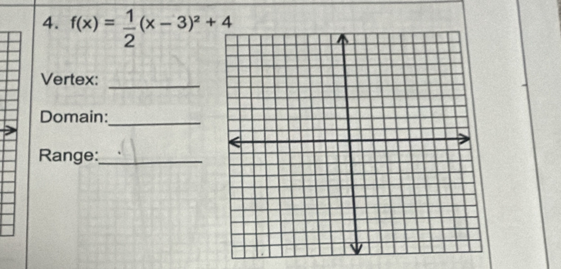 f(x)= 1/2 (x-3)^2+4
Vertex:_ 
Domain:_ 
Range:_