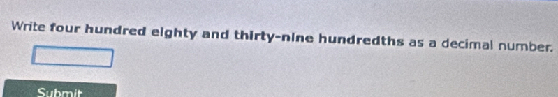 Write four hundred eighty and thirty-nine hundredths as a decimal number. 
Submit