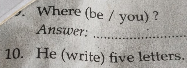 Where (be / you) ? 
Answer:_ 
10. He (write) five letters.