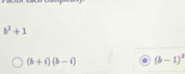 b^2+1
(b+i)(b-i)
(b-1)^2