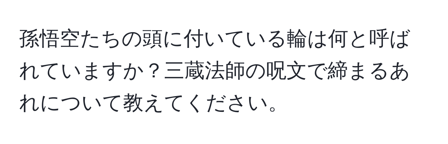 孫悟空たちの頭に付いている輪は何と呼ばれていますか？三蔵法師の呪文で締まるあれについて教えてください。