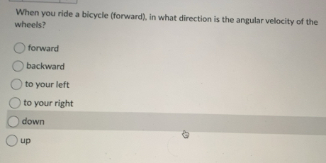Solved: When you ride a bicycle (forward), in what direction is the ...