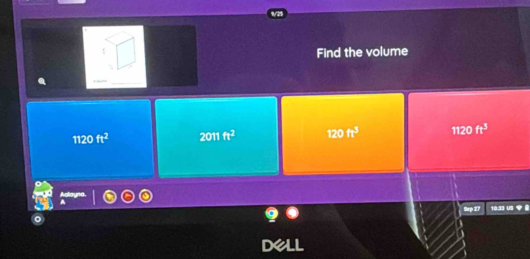 9/25
Find the volume
_
1120ft^3
1120ft^2
2011ft^2
120ft^3
Sep 27 10:33 ư