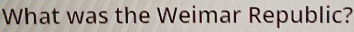 What was the Weimar Republic?