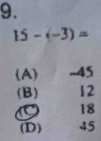 15-(-3)=
(A) -45
(B) 12
18
(D) 45