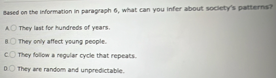 Based on the information in paragraph 6, what can you infer about society's patterns?
A. They last for hundreds of years.
B. They only affect young people.
C. They follow a regular cycle that repeats.
D. They are random and unpredictable.