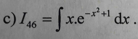 I_46=∈t x.e^(-x^2)+1dx.