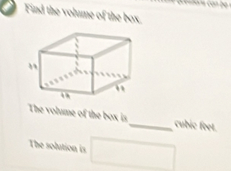 Find the volume of the box 
The volume of the box is_ cubic foet. 
The solution is □