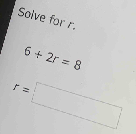 Solve for r.
6+2r=8