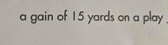 a gain of 15 yards on a play