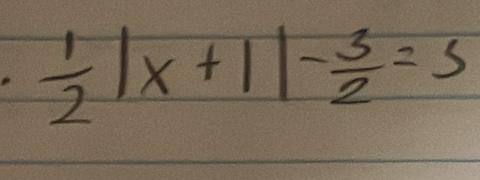  1/2 |x+1|- 3/2 =5