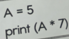 A=5
print (A*7)