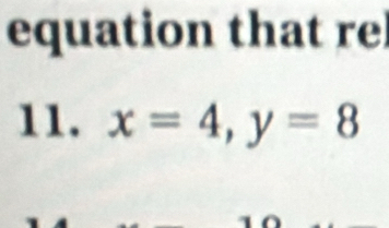 equation that re 
11. x=4, y=8