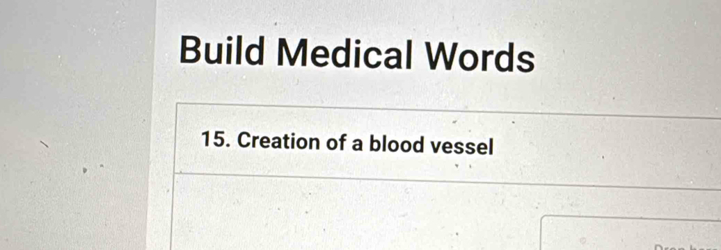 Build Medical Words 
15. Creation of a blood vessel