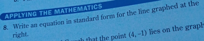 APPLYING THE MATHEMATICS 
8. Write an equation in standard form for the line graphed at the 
int (4,-1) lies on the graph 
right.