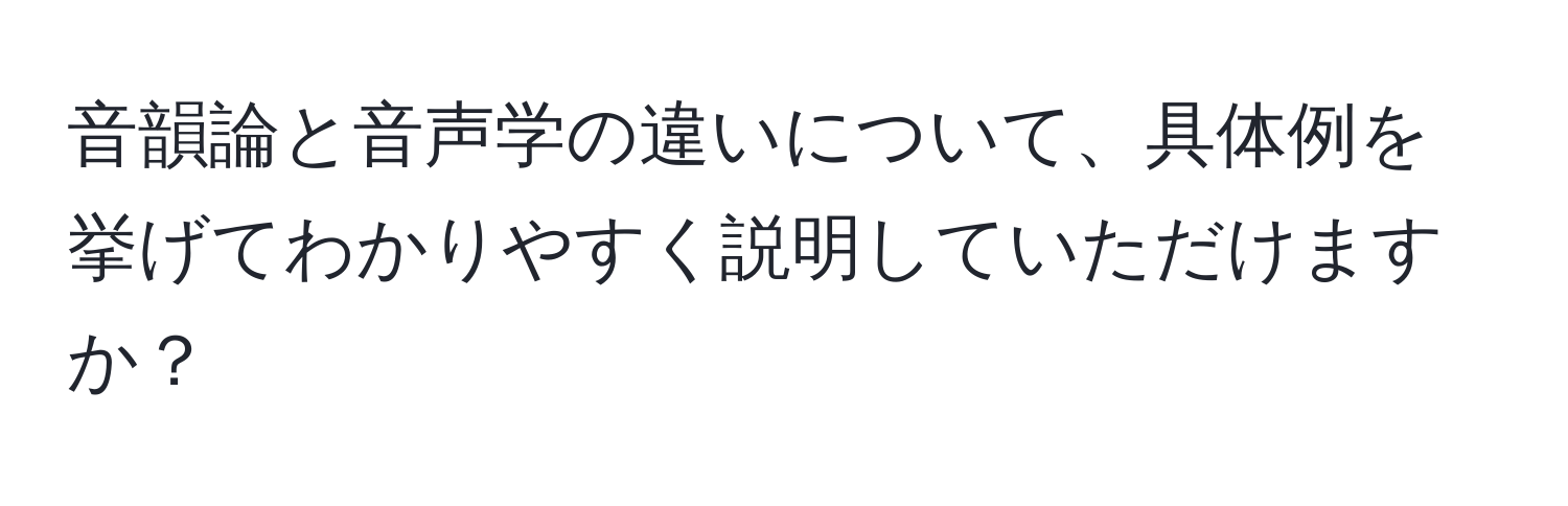 音韻論と音声学の違いについて、具体例を挙げてわかりやすく説明していただけますか？