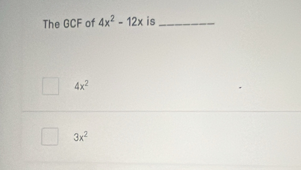 The GCF of 4x^2-12x is_
4x^2
3x^2