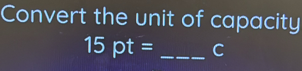 Convert the unit of capacity
15pt= _ 
C