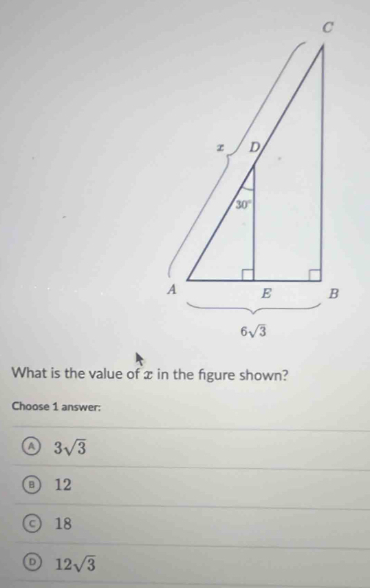 What is the value of x in the fgure shown?
Choose 1 answer:
a 3sqrt(3)
B 12
C 18
12sqrt(3)