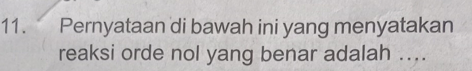 Pernyataan di bawah ini yang menyatakan 
reaksi orde nol yang benar adalah ....