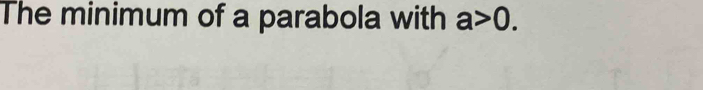 The minimum of a parabola with a>0.