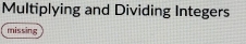 Multiplying and Dividing Integers 
missing