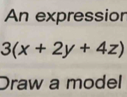 An expression
3(x+2y+4z)
Draw a model