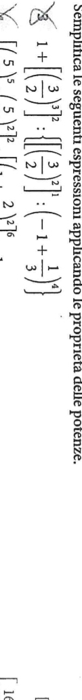 Semplífica le seguenti espressioni applicando le proprieta déllé poténzé. 
3 1+[( 3/2 )^3]^2: [( 3/2 )^2]^1:(-1+ 1/3 )^4
[(5)^5(5)^2]^2[(_ 2)^2]^6
1