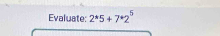 Evaluate: 2^*5+7^*2^5