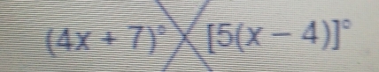 (4x+7)^circ )[5(x-4)]^circ 