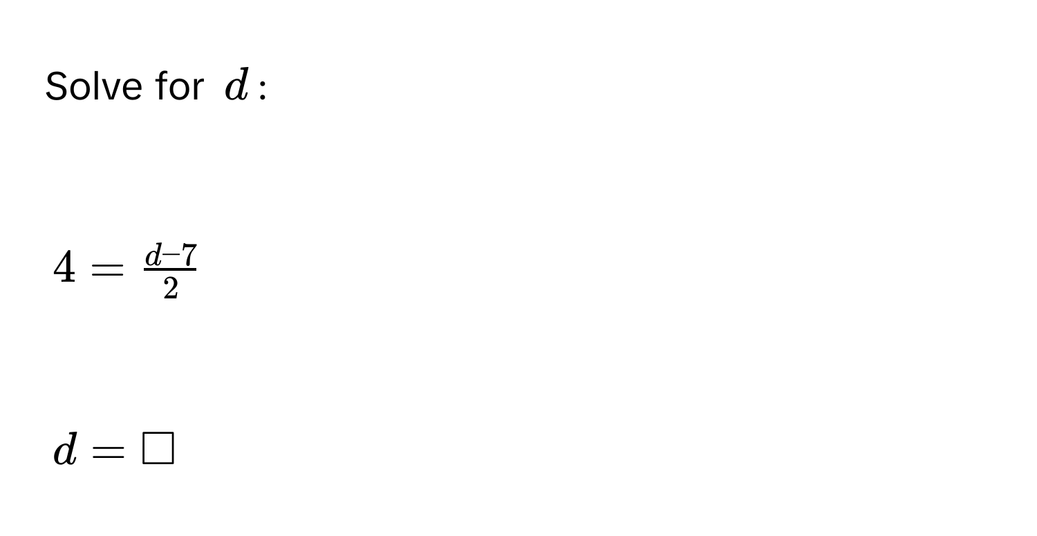 Solve for $d$ :

$4 =  (d-7)/2 $

$d = □$