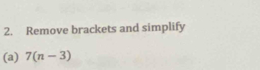 Remove brackets and simplify 
(a) 7(n-3)