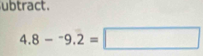 ubtract.
4.8-^-9.2=□