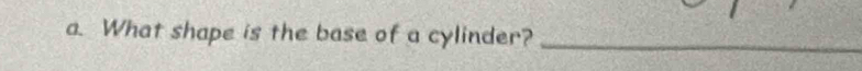 What shape is the base of a cylinder?_