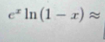 e^xln (1-x)approx