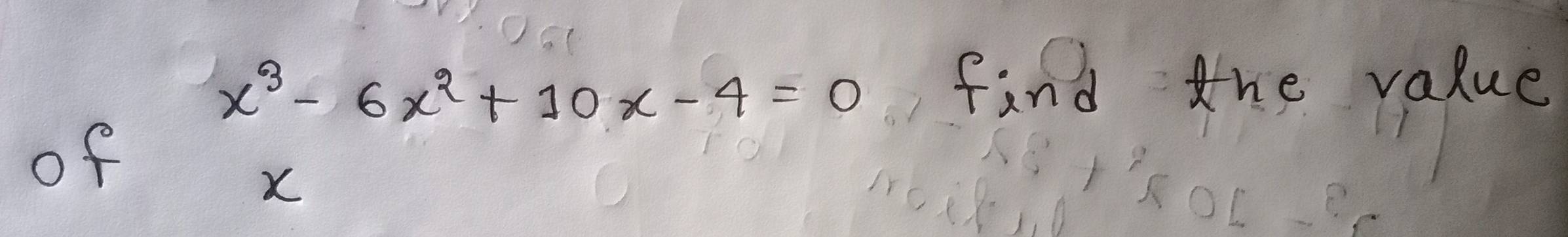 x^3-6x^2+10x-4=0
find the value 
of