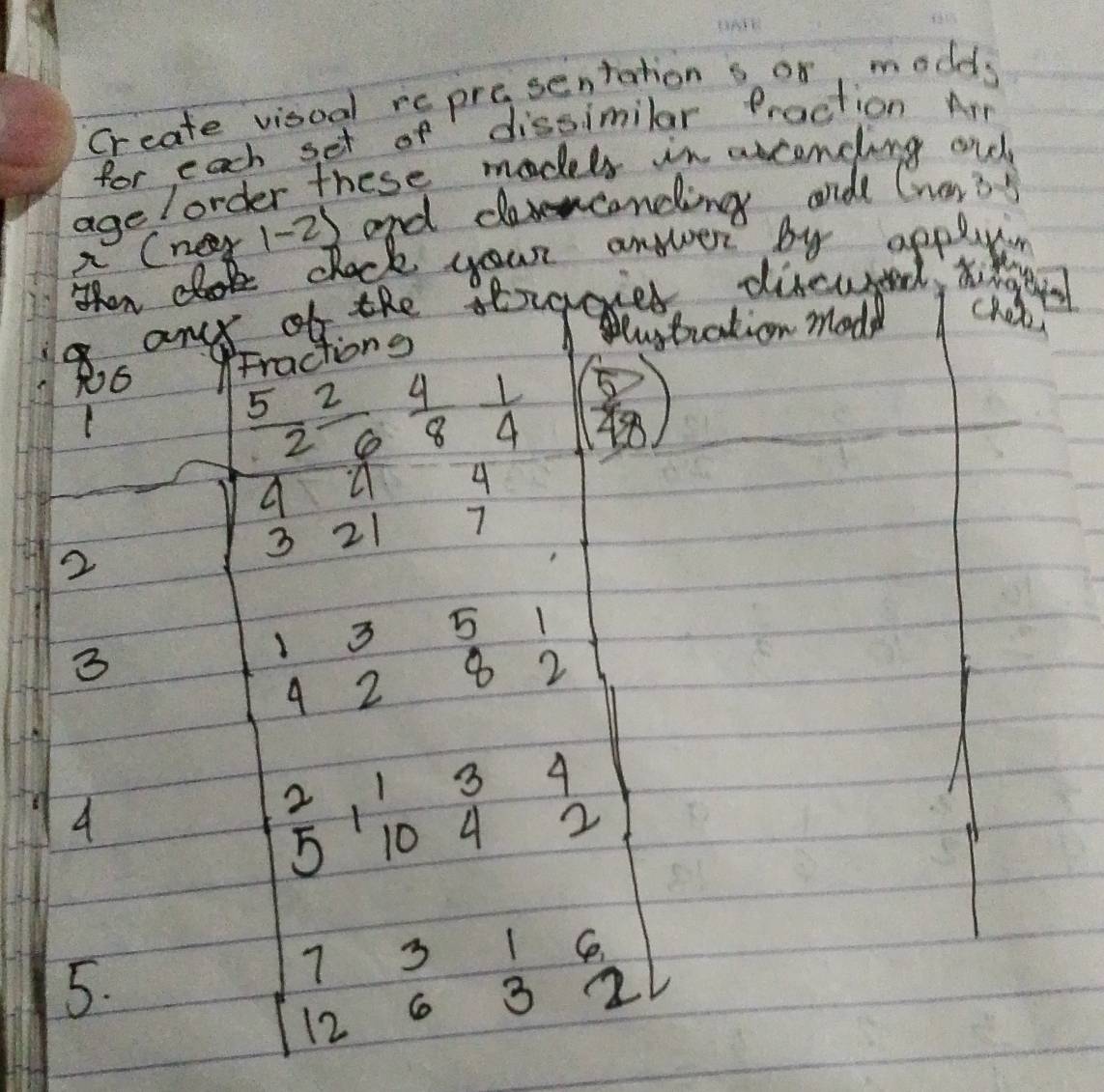 Create visoal repre sentation s or, models 
for each set of dissimilar Praction Ar 
agelorder these models in acending ondly 
a Cner 1-2) and desconding ande Cnen 3 B 
lustration mode 
86 Fractions
 5/2  2/6  4/8  1/4  ( 5/48 )
2
beginvmatrix 4&4 3217 endbmatrix
x=sqrt (g])^(circ g)
3 
4 
5. beginvmatrix 1&2&3&1 2&1&2&1 3&1&7&1 1&3| 11 endvmatrix