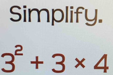 Simplify.
3^2+3* 4