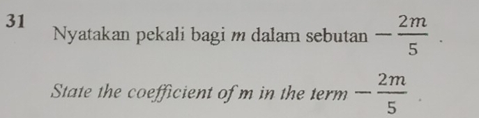 Nyatakan pekali bagi m dalam sebutan L - 2m/5 . 
State the coefficient of m in the term - 2m/5 