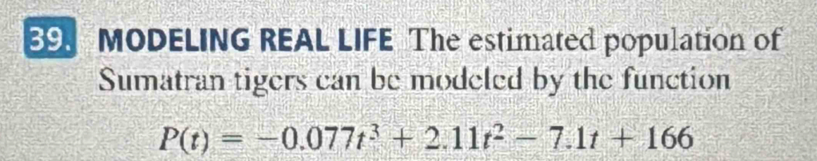 MODELING REAL LIFE The estimated population of 
Sumatran tigers can be modeled by the function
P(t)=-0.077t^3+2.11t^2-7.1t+166