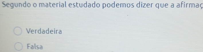 Segundo o material estudado podemos dizer que a afirmaç
Verdadeira
Falsa