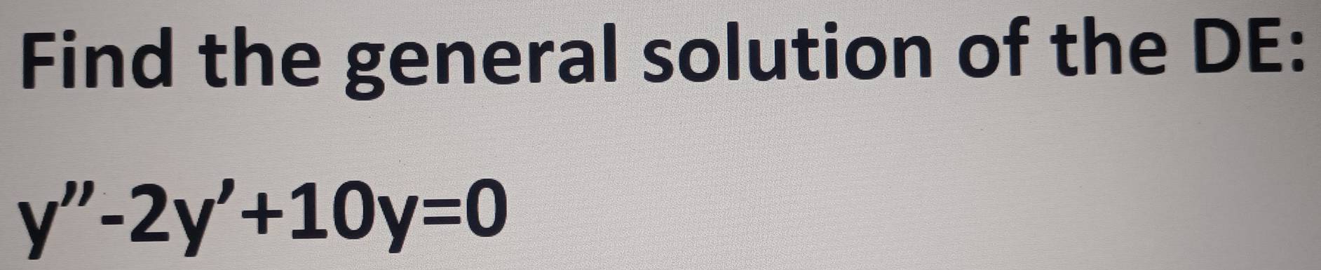 Find the general solution of the DE:
y''-2y'+10y=0