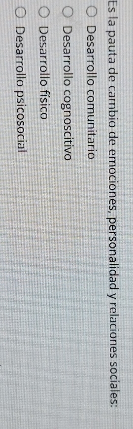 Es la pauta de cambio de emociones, personalidad y relaciones sociales:
Desarrollo comunitario
Desarrollo cognoscitivo
Desarrollo físico
Desarrollo psicosocial
