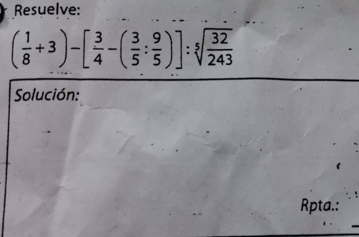 Resuelve:
( 1/8 +3)-[ 3/4 -( 3/5 : 9/5 )]:sqrt[5](frac 32)243
Solución: 
Rpta.: