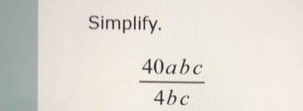 Simplify.
 40abc/4bc 